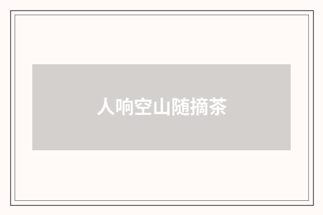 人响空山随摘茶