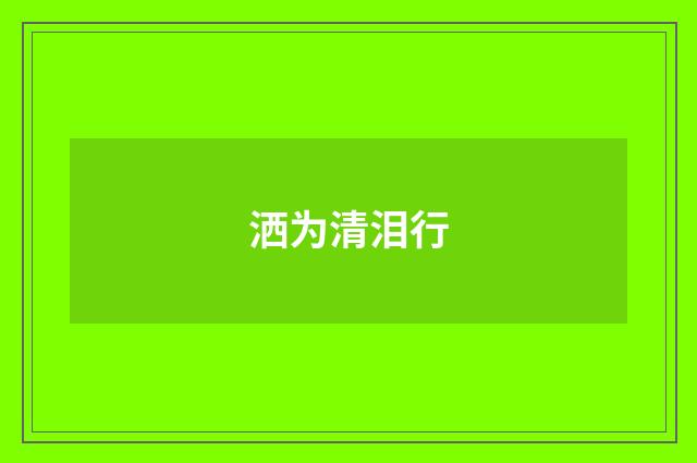洒为清泪行