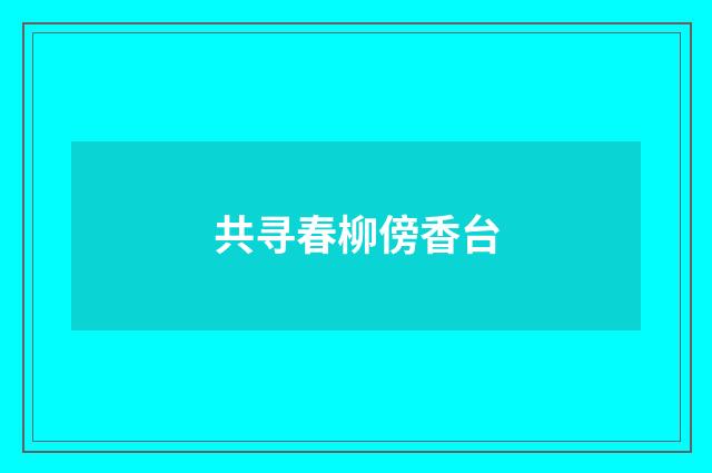 共寻春柳傍香台