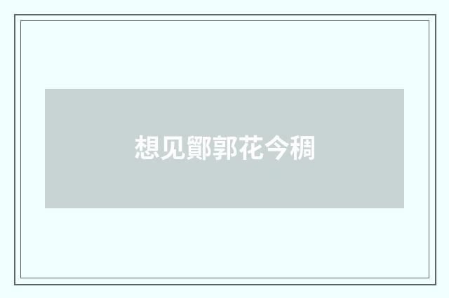 想见鄮郭花今稠