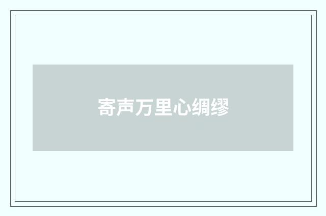 寄声万里心绸缪