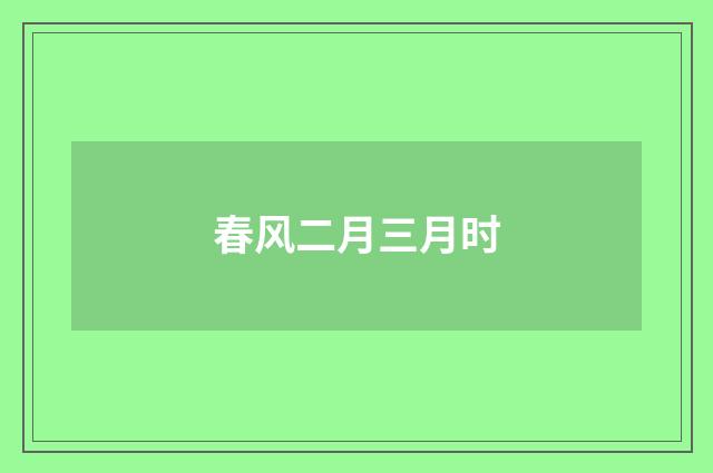 春风二月三月时