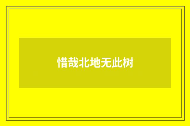 惜哉北地无此树