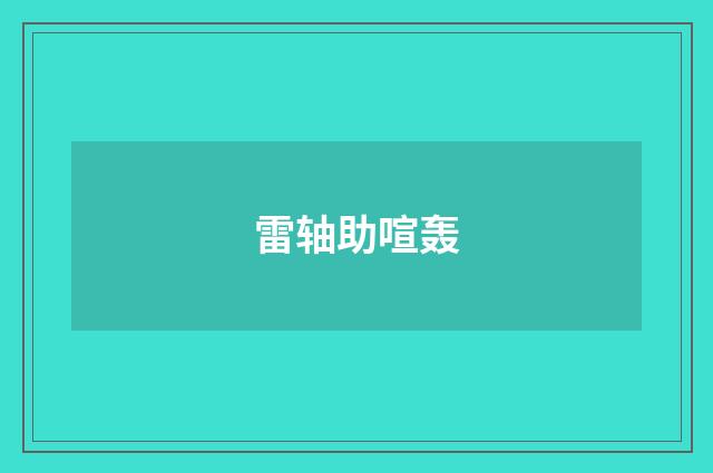 雷轴助喧轰