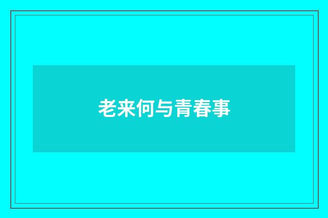 老来何与青春事