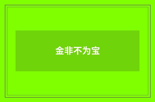 金非不为宝