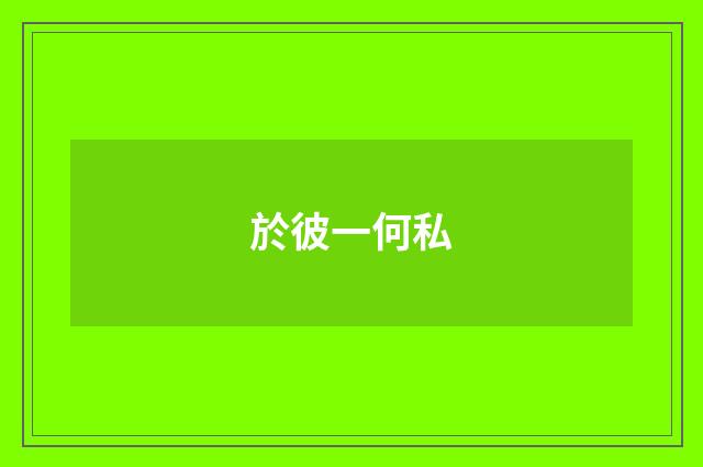 於彼一何私