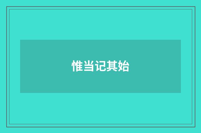 惟当记其始