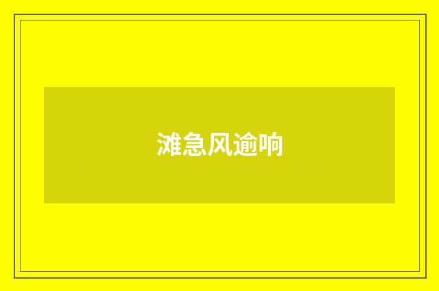 滩急风逾响