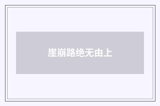崖崩路绝无由上