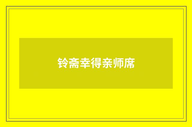 铃斋幸得亲师席