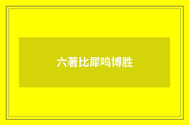 六著比犀鸣博胜