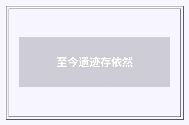 至今遗迹存依然