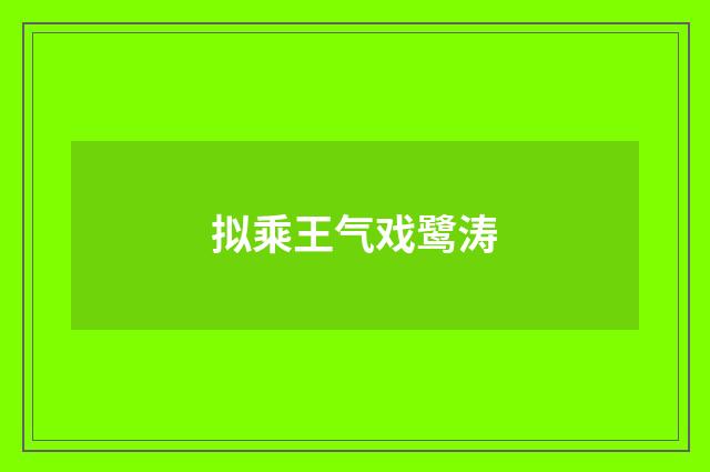 拟乘王气戏鹭涛