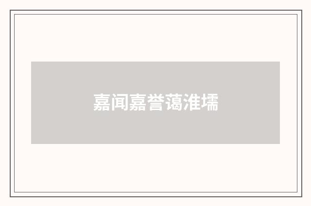 嘉闻嘉誉蔼淮壖
