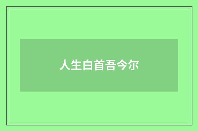 人生白首吾今尔