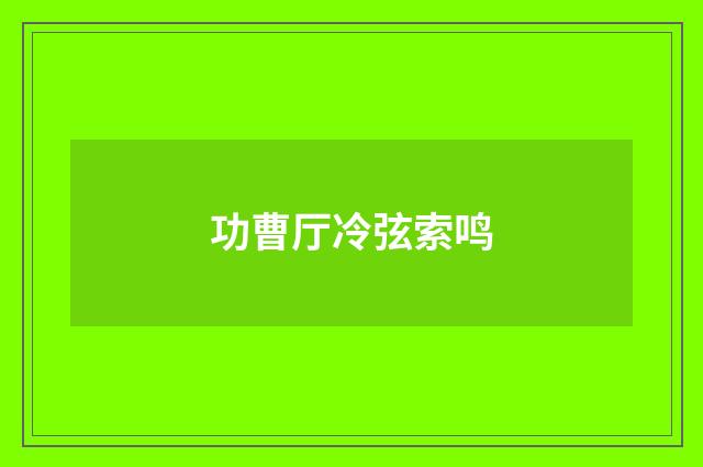 功曹厅冷弦索鸣