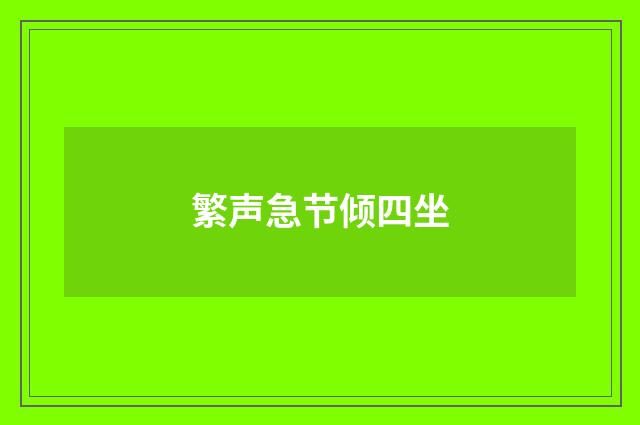 繁声急节倾四坐