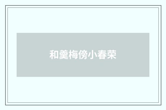 和羹梅傍小春荣