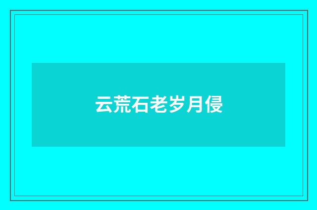 云荒石老岁月侵