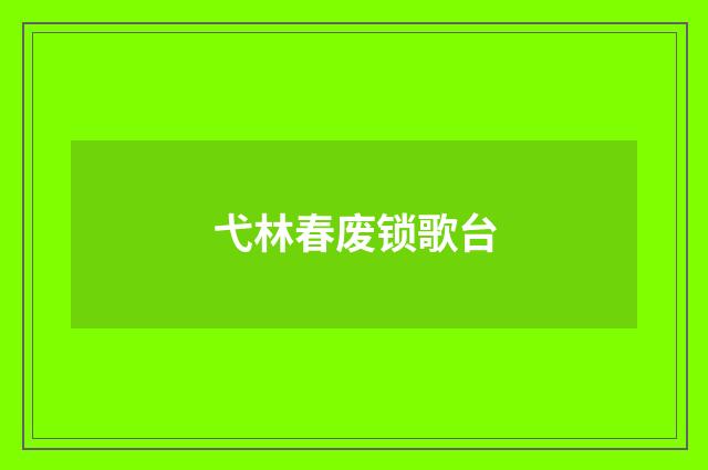 弋林春废锁歌台