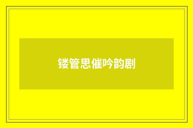 镂管思催吟韵剧