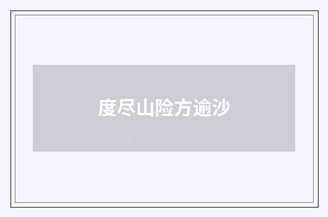 度尽山险方逾沙