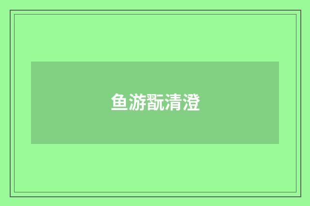 鱼游翫清澄