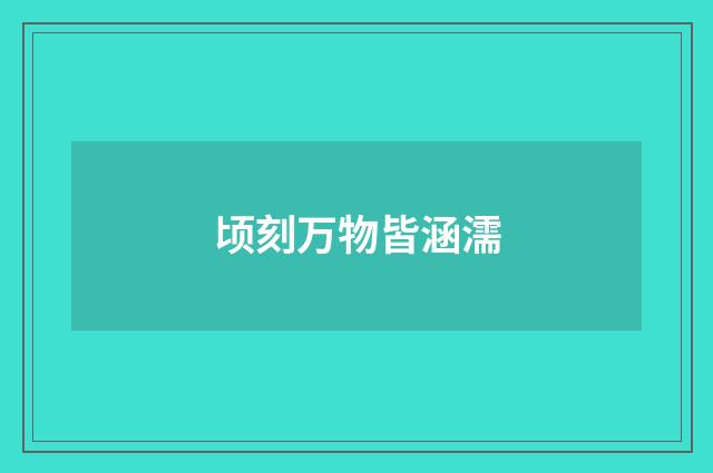 顷刻万物皆涵濡