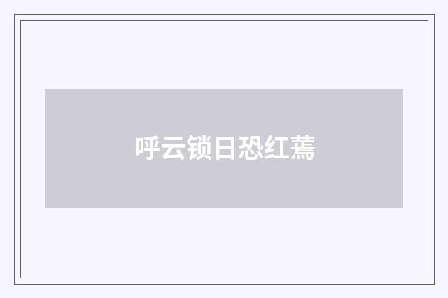 呼云锁日恐红蔫