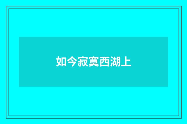 如今寂寞西湖上