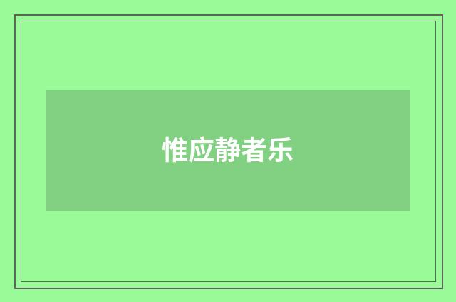 惟应静者乐
