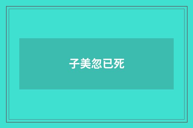子美忽已死