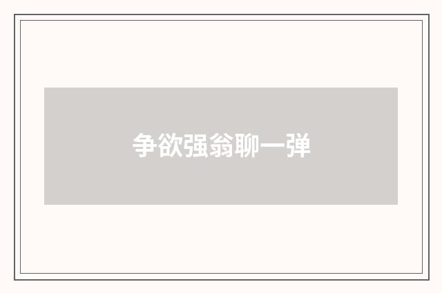 争欲强翁聊一弹