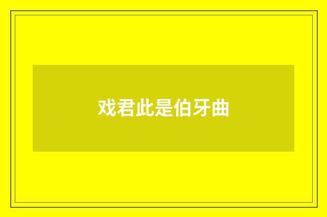 戏君此是伯牙曲