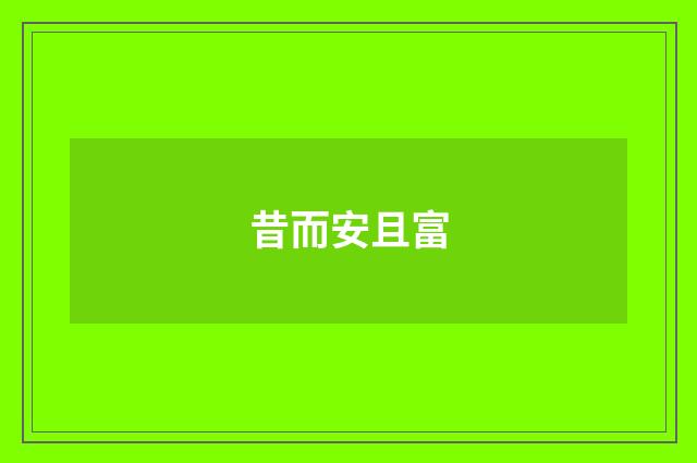 昔而安且富