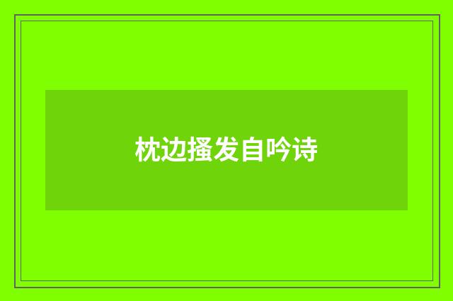 枕边搔发自吟诗