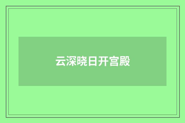 云深晓日开宫殿
