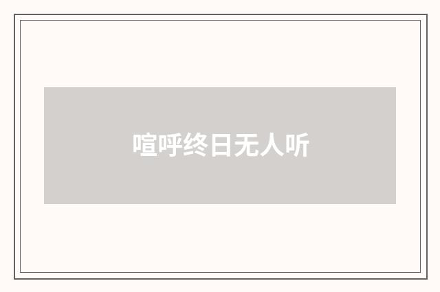 喧呼终日无人听