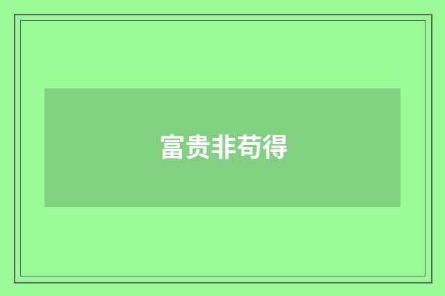 富贵非苟得