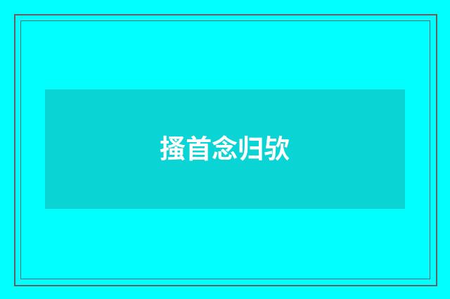 搔首念归欤