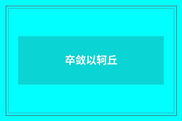 卒敛以轲丘