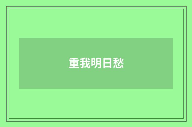重我明日愁