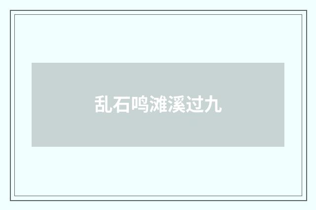 乱石鸣滩溪过九