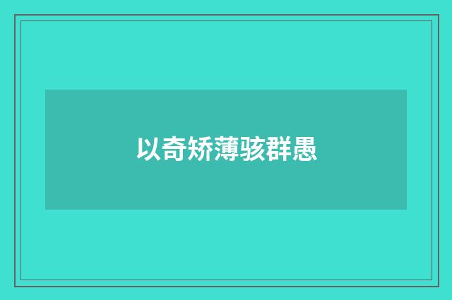 以奇矫薄骇群愚