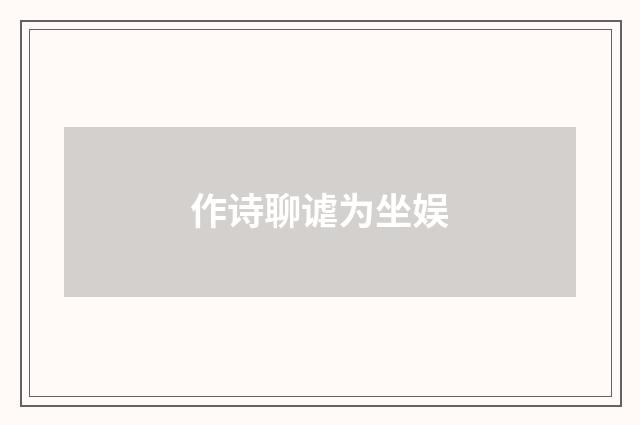 作诗聊谑为坐娱