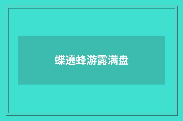 蝶遶蜂游露满盘