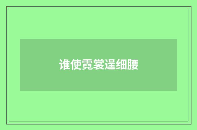 谁使霓裳逞细腰