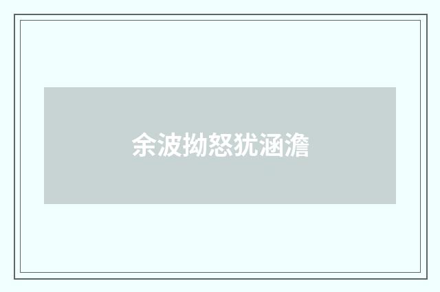 余波拗怒犹涵澹