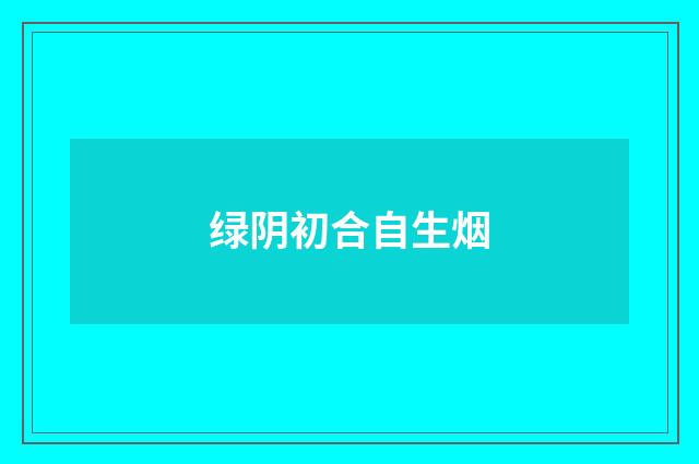 绿阴初合自生烟